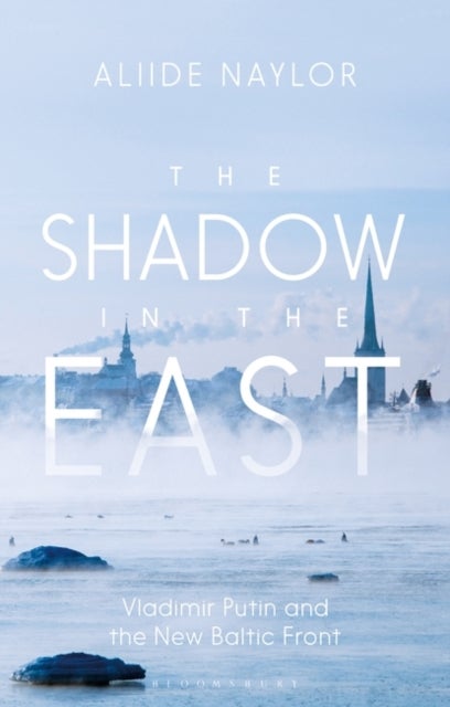 The Shadow in the East - Vladimir Putin and the New Baltic Front