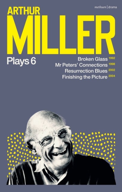 Arthur Miller Plays 6 - Broken Glass; Mr Peters' Connections; Resurrection Blues; Finishing the Picture
