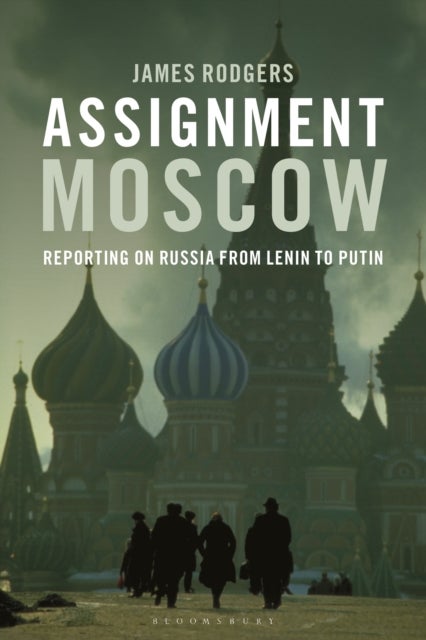 Assignment Moscow - Reporting on Russia from Lenin to Putin