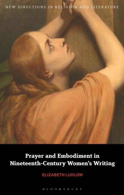 Prayer and Embodiment in Nineteenth-Century Women¿s Writing
