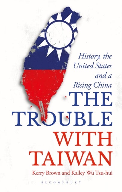 Bilde av The Trouble With Taiwan Av Professor Kerry (lau China Institute King&#039;s College London Uk) Brown, Kalley Wu Tzu (independent Scholar Taiwan) Hui