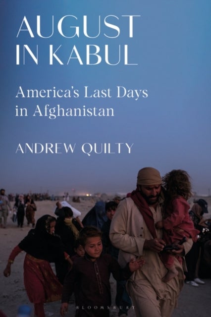 August in Kabul - America's Last Days in Afghanistan
