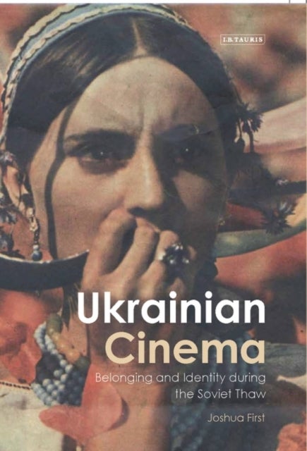 Ukrainian Cinema - Belonging and Identity during the Soviet Thaw