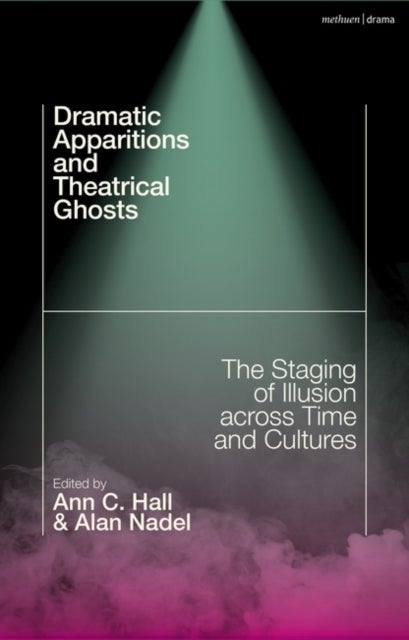 Dramatic Apparitions and Theatrical Ghosts - The Staging of Illusion across Time and Cultures