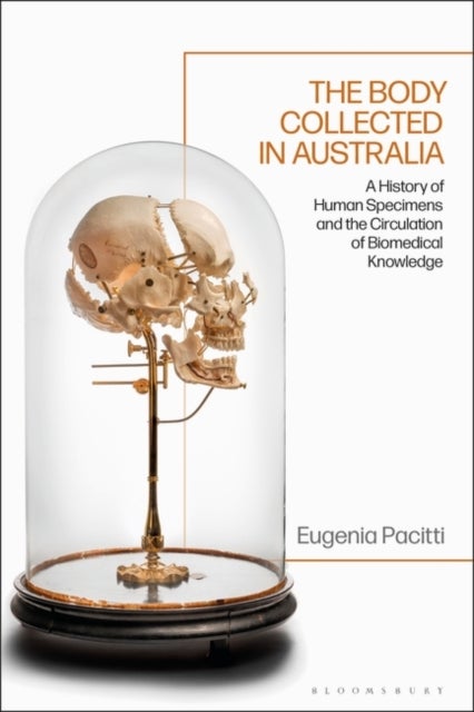 The Body Collected in Australia - A History of Human Specimens and the Circulation of Biomedical Knowledge
