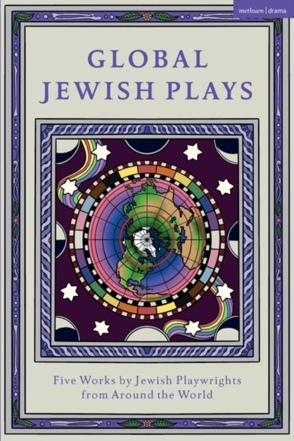 Global Jewish Plays: Five Works by Jewish Playwrights from around the World - Extinct; Heartlines; The Kahena Berber Queen; Papa'gina; A People