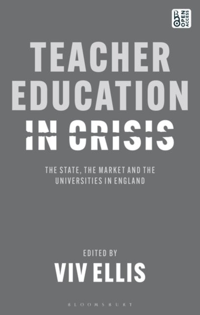 Teacher Education in Crisis - The State, The Market and the Universities in England