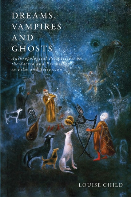 Dreams, Vampires and Ghosts - Anthropological Perspectives on the Sacred and Psychology in Film and Television