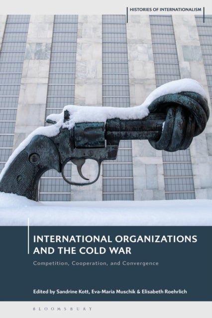 International Organizations and the Cold War - Competition, Cooperation, and Convergence