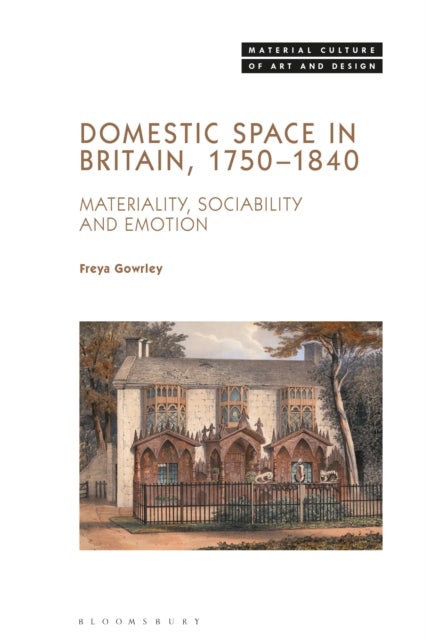 Domestic Space in Britain, 1750-1840 - Materiality, Sociability and Emotion