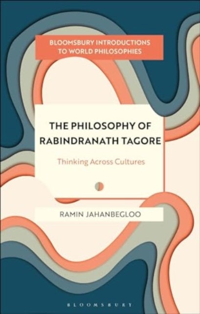 The Philosophy of Rabindranath Tagore - Thinking Across Cultures
