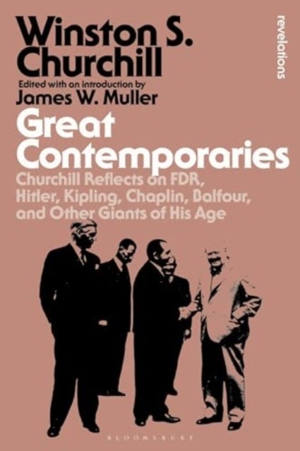 Great Contemporaries - Churchill Reflects on FDR, Hitler, Kipling, Chaplin, Balfour, and Other Giants of His Age