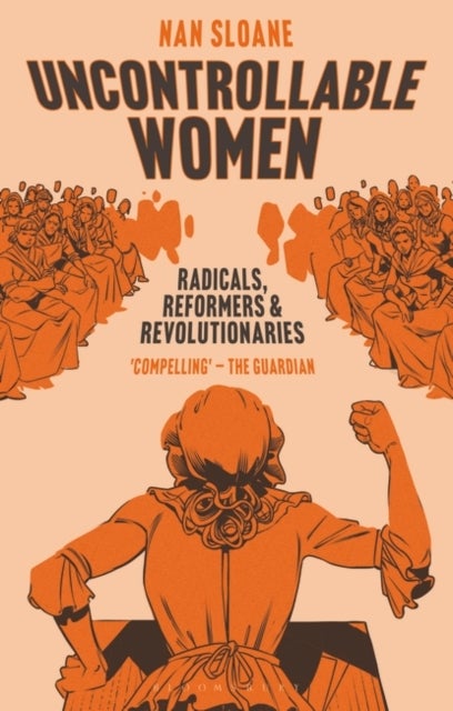 Uncontrollable Women - Radicals, Reformers and Revolutionaries