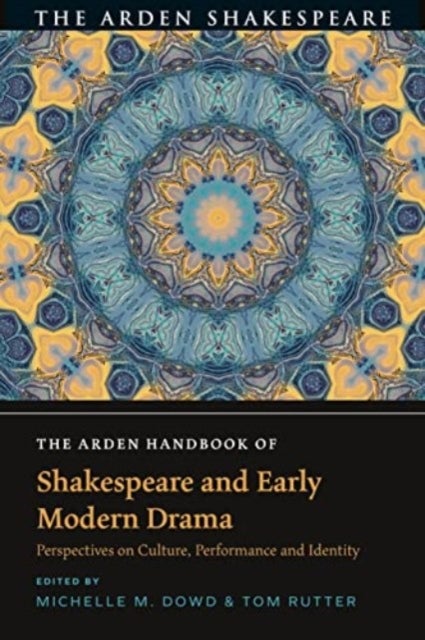 The Arden Handbook of Shakespeare and Early Modern Drama - Perspectives on Culture, Performance and Identity