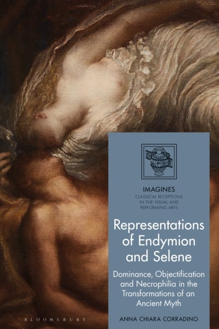 Representations of Endymion and Selene - Dominance, Objectification, and Necrophilia in the Transformations of an Ancient Myth