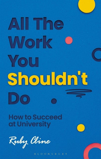 All The Work You Shouldn't Do - How to Succeed at University