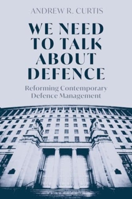 We Need to Talk About Defence - Reforming Contemporary Defence Management