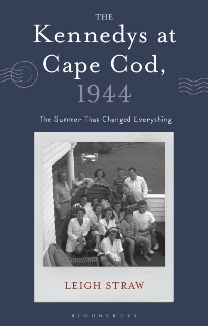 The Kennedys at Cape Cod, 1944 - The Summer That Changed Everything