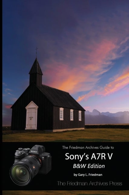 Bilde av The Friedman Archives Guide To Sony&#039;s A7r V (b&amp;w Edition) Av Gary L Friedman