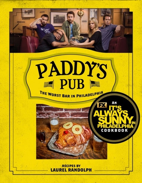 Paddy's Pub: The Worst Bar In Philadelphia - An It's Always Sunny in Philadelphia Cookbook