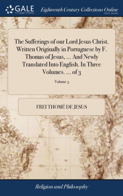The Sufferings of our Lord Jesus Christ. Written Originally in Portuguese by F. Thomas of Jesus, ...
