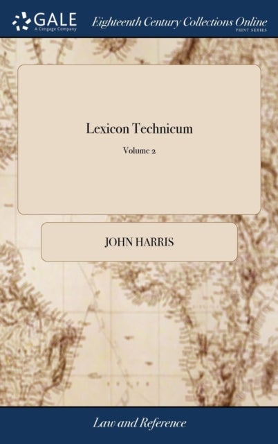Lexicon Technicum - Or, an Universal English Dictionary of Arts and Sciences: Explaining not Only the Terms of art, but