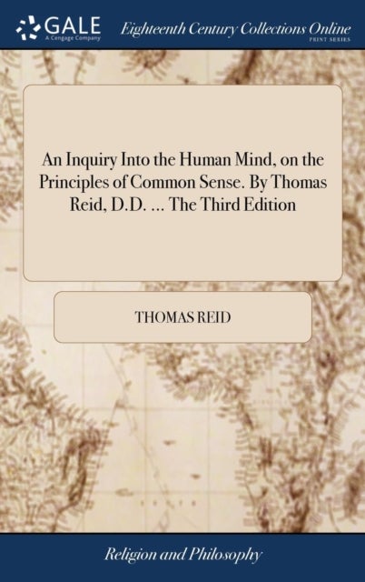 An Inquiry Into the Human Mind, on the Principles of Common Sense. By Thomas Reid, D.D. ... The Thir