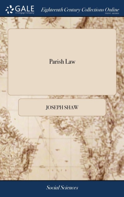 Parish Law - Or, a Guide to Justices of the Peace, Ministers, Church-wardens, ... Compiled From the Common, Statu