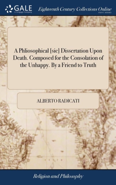 A Phliosophical [sic] Dissertation Upon Death. Composed for the Consolation of the Unhappy. By a Fri