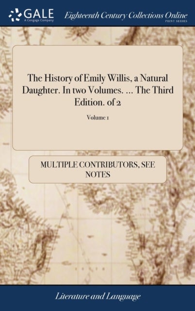 The History of Emily Willis, a Natural Daughter. In two Volumes. ... The Third Edition. of 2; Volume