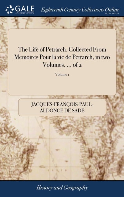 Bilde av The Life Of Petrarch. Collected From Memoires Pour La Vie De Petrarch, In Two Volumes. ... Of 2; Vol Av Jacques-francois-paul-aldonce De Sade