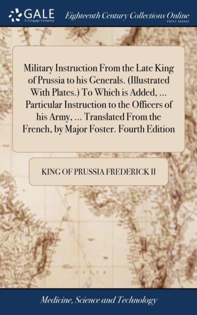 Military Instruction From the Late King of Prussia to his Generals. (Illustrated With Plates.) To Wh