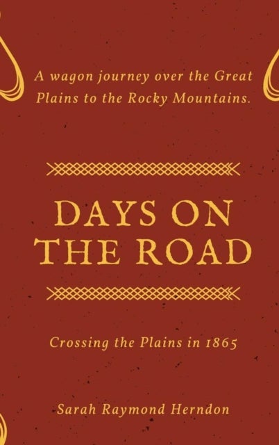 Days on the Road - Crossing the Plains in 1865