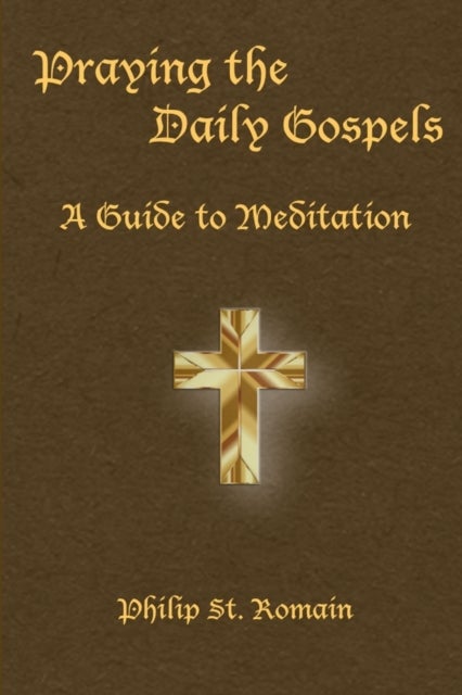 Praying the Daily Gospels - A Guide to Meditation