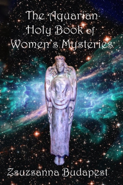 The Holy Book of Women's Mysteries - Aquarian Rituals and Spells for Present and Future Witches