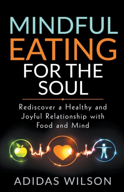 Bilde av Mindful Eating For The Soul - Rediscover A Healthy And Joyful Relationship With Food And Mind Av Adidas Wilson