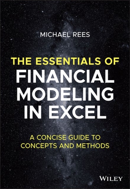 The Essentials of Financial Modeling in Excel - A Concise Guide to Concepts and Methods