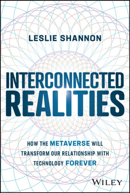 Interconnected Realities - How the Metaverse Will Transform Our Relationship with Technology Forever