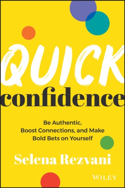 Quick Confidence - Be Authentic, Boost Connections, and Make Bold Bets on Yourself