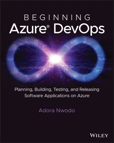 Beginning Azure DevOps - Planning, Building, Testing, and Releasing Software Applications on Azure