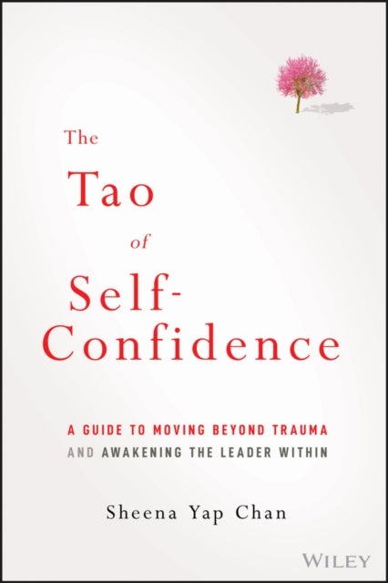 The Tao of Self-Confidence - A Guide to Moving Beyond Trauma and Awakening the Leader Within