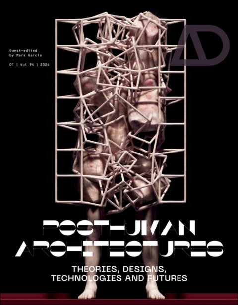 Posthuman Architectures - Theories, Designs, Technologies and Futures
