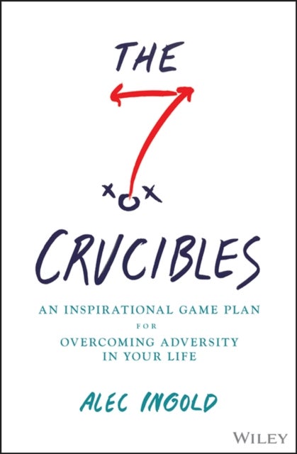 The Seven Crucibles - An Inspirational Game Plan for Overcoming Adversity in Your Life