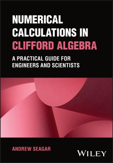 Numerical Calculations in Clifford Algebra - A Practical Guide for Engineers and Scientists