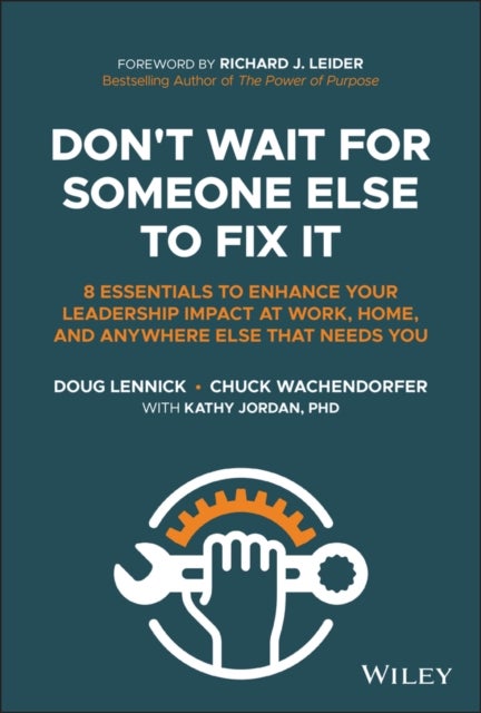 Don't Wait for Someone Else to Fix It - 8 Essentials to Enhance Your Leadership Impact at Work, Home, and Anywhere Else That Needs You