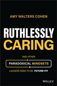 Ruthlessly Caring - And Other Paradoxical Mindsets Leaders Need to be Future-Fit
