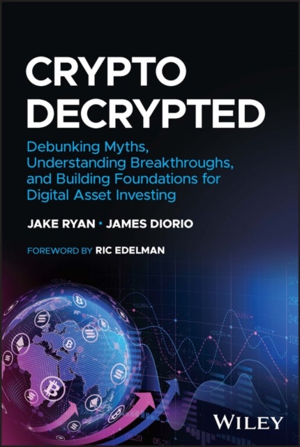 Crypto Decrypted - Debunking Myths, Understanding Breakthroughs, and Building Foundations for Digital Asset Investing