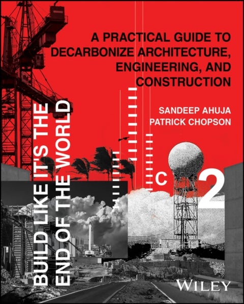 Build Like It's the End of the World - A Practical Guide to Decarbonize Architecture, Engineering, and Construction
