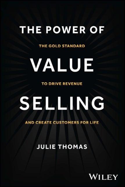 The Power of Value Selling - The Gold Standard to Drive Revenue and Create Customers for Life