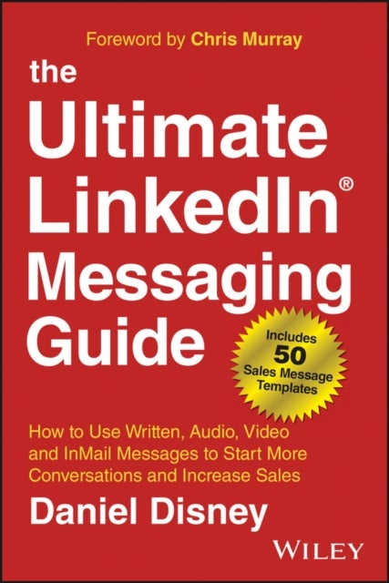 The Ultimate LinkedIn Messaging Guide - How to Use Written, Audio, Video and InMail Messages to Start More Conversations and Increase Sales